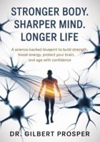 Stronger Body. Sharper Mind. Longer Life: A Science-Backed Blueprint to Build Strength, Boost Energy, Protect Your Brain, and Age with Confidence B0G4HVP2YJ Book Cover