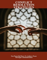 Conflict Resolution Strategies: Ten Powerful Ways To Achieve Peace Through Communication B0FNWSCXJR Book Cover