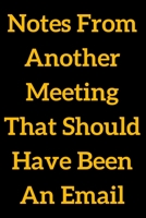 Notes From Another Meeting That Should Have Been An Email: A Notebook with a Funny Saying a Great Gag Gift for Office Coworkers and Friends 1672960886 Book Cover