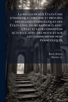 La religion aux États-Unis d'Amérique: origine et progrès des églises évangéliques des États-Unis, leurs rapports avec l'état et leur condition ... communions non évangéliques 1179811410 Book Cover