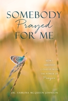 Somebody Prayed for Me: How I Survived Covid-19 with the Power of Prayer 1662867522 Book Cover