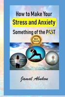 How to Make Your Stress and Anxiety Something of the PAST 1724015885 Book Cover