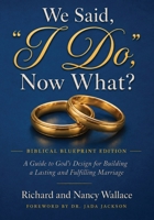 We Said, "I Do," Now What?: The Biblical Blueprint Edition B0G2CXT71N Book Cover