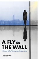 A Fly on The Wall: Human Tales Through an Urban Lens B0G3FV92QM Book Cover