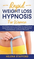 Rapid Weight Loss Hypnosis for Women: The Complete Guide to Lose Weight Fast, Stop Emotional Eating, and Increase Your Energy through Self-Hypnosis, Guided Meditation, and Positive Affirmations 1801148708 Book Cover