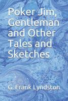 Poker Jim, Gentleman, And Other Tales And Sketches 1167016130 Book Cover