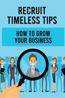 Recruit Timeless Tips: How To Grow Your Business: Leadership Connect Session B09CCH89NX Book Cover