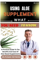 USING ALOE SUPPLEMENT WHAT YOU NEED TO KNOW: A Practical Guide To The Benefits And Uses Of Aloe-Based Supplements B0FBJS4PNX Book Cover