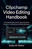 Clipchamp Video Editing Handbook: A Complete Manual for Quick Content Creation on Windows and Web Browsers (Tech Edge) B0HD77HMDR Book Cover
