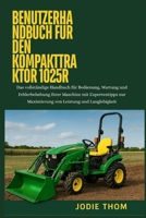 Benutzerhandbuch für den Kompakttraktor 1025R: Das vollständige Handbuch für Bedienung, Wartung und Fehlerbehebung Ihrer Maschine mit Expertentipps ... Leistung und Langlebigkeit (German Edition) B0GDTX397W Book Cover