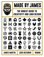 Made by James: The Honest Guide to Creativity and Logo Design 0760371490 Book Cover