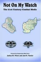 Not On My Watch: The 21st Century Combat Medic 1420811452 Book Cover