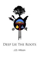 Deep Lie the Roots 1500370886 Book Cover