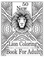 50 New Lion Coloring book For Adult: An Adult Coloring Book Of 50 Lions in a Range of Styles and Ornate Patterns B08R7ZP6VK Book Cover