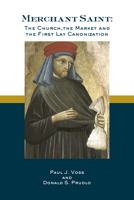 Merchant Saint: The Church, the Market, and the First Lay Canonization 1587315130 Book Cover
