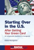 Starting Over in the U.S. After Getting Your Green Card: An Indispensible Guide for Immigrants ; NewAmericanGuides Series 0977045307 Book Cover
