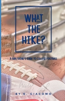 What the Hike?: A Girlfriend's Guide to College Football B0BSDRHRVB Book Cover