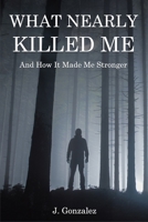 What Nearly Killed Me: And How It Made Me Stronger B0BZFDM74Z Book Cover