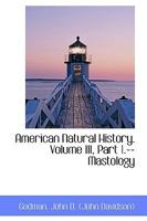 American Natural History, Volume III, Part 1: Mastology - Scholar's Choice Edition 1022116991 Book Cover