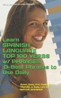 Learn SPANISH LANGUAGE TOP 100 VERBS w/ PHRASES :D-Best Phrases to Use Daily: Quick, Easy, Fun Guide for TRAVEL & Daily Life by NATIVE SPEAKER B08ZBJ4NY5 Book Cover