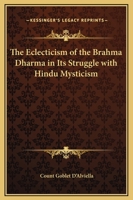 The Eclecticism Of The Brahma Dharma In Its Struggle With Hindu Mysticism 1425336345 Book Cover