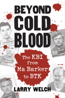 Beyond Cold Blood: The Kbi from Ma Barker to Btk 0700618856 Book Cover