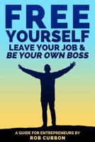 Free Yourself, Leave Your Job and Be Your Own Boss: A guide for entrepreneurs (Freedom of Thoughts, Finance, Time and Location) (Volume 2) 1517387094 Book Cover