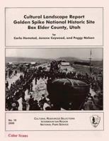 Cultural Landscape Report: Golden Spike National Historic Site Box Elder County, Utah 1484890906 Book Cover