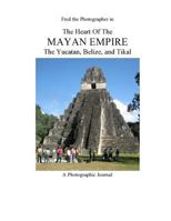 The Heart of the Mayan Empire: The Yucatan, Belize, and Tikal 1494865440 Book Cover