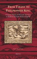 From Tyrant to Philosopher-King: A Literary History of Alexander the Great in Medieval and Early Modern England 2503545394 Book Cover