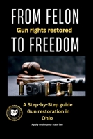 From Felon To Freedom: Gun Rights Restored B0GQDDZ9Z1 Book Cover