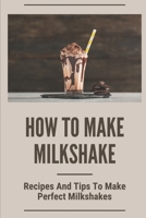How To Make Milkshake: Recipes And Tips To Make Perfect Milkshakes: Fruit Milkshake Recipe B0997SYSJM Book Cover