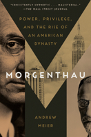 Morgenthau: Power, Privilege, and the Rise of an American Dynasty 0812981049 Book Cover