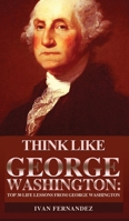 Think Like George Washington: Top 30 Life Lessons from George Washington 1393838499 Book Cover