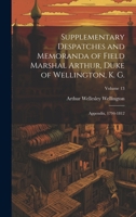 Supplementary Despatches and Memoranda of Field Marshal Arthur, Duke of Wellington, K. G.: Appendix, 1794-1812; Volume 13 1019980893 Book Cover