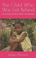 The Child Who Was Left Behind: A True Story of Survival, Silence, and Becoming B0GMWLNG5P Book Cover