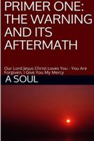 Primer One: The Warning and Its Aftermath - Our Lord Jesus Christ Loves You - You Are Forgiven, I Give You My Mercy 138709193X Book Cover
