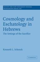 Cosmology and Eschatology in Hebrews: The Settings of the Sacrifice 0521130476 Book Cover