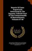 Reports of Cases Argued and Determined in the Supreme Judicial Court of the Commonwealth of Massachusetts, Volumes 67-68 1342730135 Book Cover