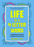 Life Is a 4-Letter Word: Laughing and Learning Through 40 Life Lessons 1642501549 Book Cover