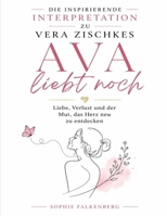 Die inspirierende Interpretation zu Vera Zischkes Ava liebt noch: Liebe, Verlust und der Mut, das Herz neu zu entdecken (German Edition) B0H9GH3NGM Book Cover