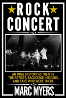 Rock Concert: An Oral History as Told by the Artists, Backstage Insiders, and Fans Who Were There 0802157912 Book Cover