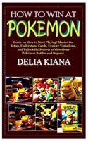 How to Win at Pokemon: Guide on How to Start Playing! Master the Setup, Understand Cards, Explore Variations, and Unlock the Secrets to Victo B0CPYZNRRR Book Cover