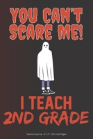 You Can't Scare Me! I Teach 2nd Grade: Teachers Journal - 6 x 9 100 Lined Pages 169254733X Book Cover