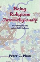 Being Religious Interreligiously: Asian Perspectives on Interfaith Dialogue 1570755655 Book Cover