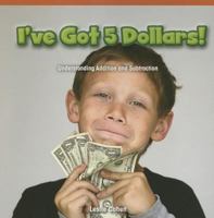 I've Got 5 Dollars!: Understanding Addition and Subtraction 1477716688 Book Cover