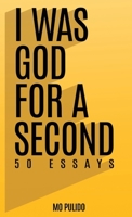 I WAS GOD FOR A SECOND: 50 ESSAYS 1964687098 Book Cover