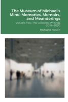 The Museum of Michael's Mind: Memories, Memoirs, and Meanderings: Volume Two: The Collected Writings 2016―2020 1387683756 Book Cover