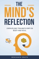The Mind's Reflection: Unraveling trauma's grip on body and soul B0CCQRS6WS Book Cover
