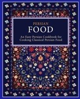 Persian Food: An Easy Persian Cookbook for Cooking Classical Persian Food 154551626X Book Cover